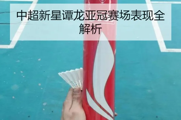 中超新星谭龙亚冠赛场表现全解析